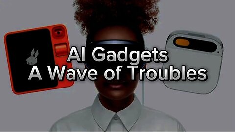 AI Gadgets: A Wave of Troubles