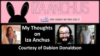 My Thoughts on Iza Anchus (Courtesy of Dabion Donaldson) [With Bloopers]