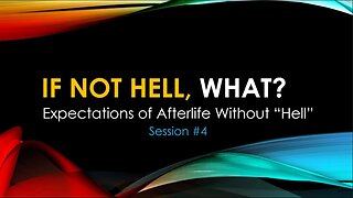 If Not Hell, What? Expectations of Afterlife Without “Hell” - Session 4