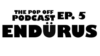Endürus - Ep.5 The Pop Off Podcast