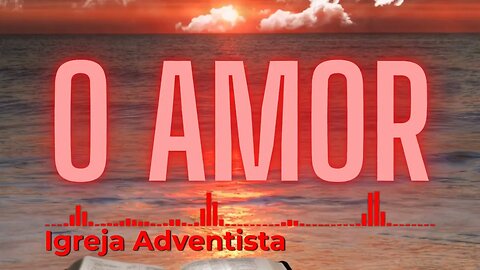 Igreja Adventista - O Amor