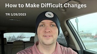 TRI 1/26/2023 - How to make difficult/uncomfortable changes in your life