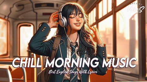 Chill Morning Music 🍂 Top 100 Chill Out Songs Playlist | Viral English Songs With Lyrics