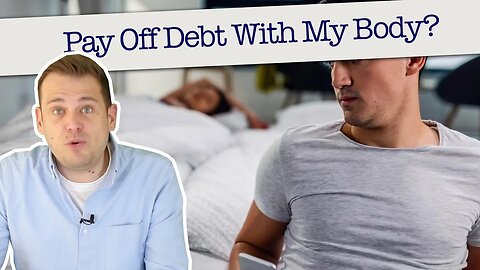 Should I Pay Off £12k of Debt With My Body?