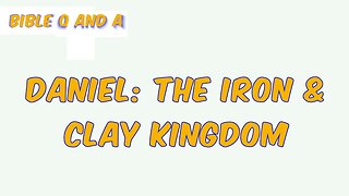 Daniel: The Iron & Clay Kingdom
