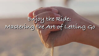 Enjoy the Ride: Mastering the Art of Letting Go