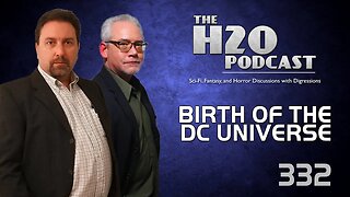 The H2O Podcast 332: Birth of the DC Universe