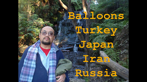 Balloons, Turkey, Japan, Iran, Russia - New World Order Commentary