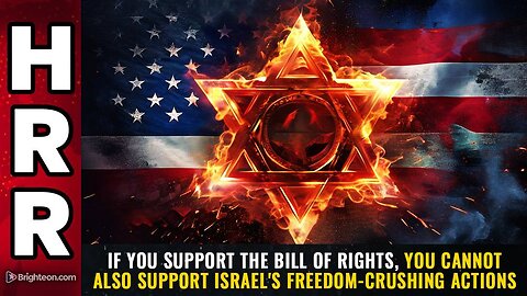 If you support the Bill of Rights, you CANNOT also support Israel's freedom-crushing actions