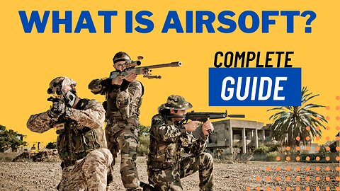 What Is Airsoft? Complete Guide To Starting Airsoft