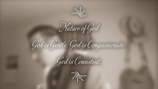 Nature of God: God is Gentle, God is Compassionate, God is Consistent