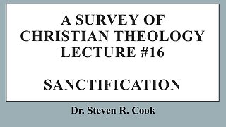 A Survey of Christian Theology - Lecture #16 - Sanctification & Spiritual Growth