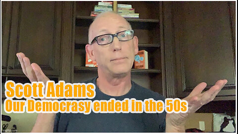 Scott Adams - "They got rid of our democracy in the 50s "