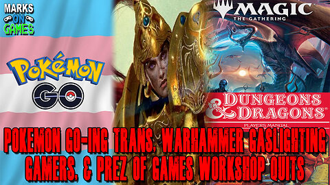 Pokemon Go-ing Trans, Warhammer Gaslighting Gamers, & Prez of Wizard of the Coast Quits