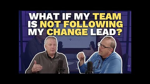 What if My Team is Not Following My Change Lead? (Maxwell Leadership Executive Podcast)