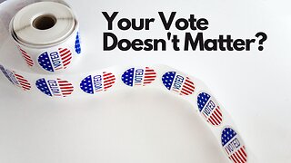 Your Vote Doesn't Matter