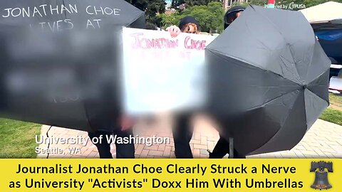 Journalist Jonathan Choe Clearly Struck a Nerve as University "Activists" Doxx Him With Umbrellas