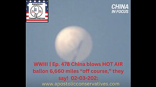 WWIII |Ep. 478 China blows HOT AIR ballon 6,660 miles off course, they say! 02-03-202: