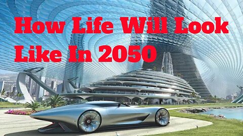 How Life Will Look Like In 2050