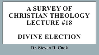 A Survey of Christian Theology - Lecture #18 - Divine Election