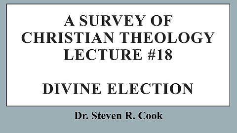 A Survey of Christian Theology - Lecture #18 - Divine Election