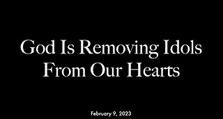 God is removing idols from our hearts