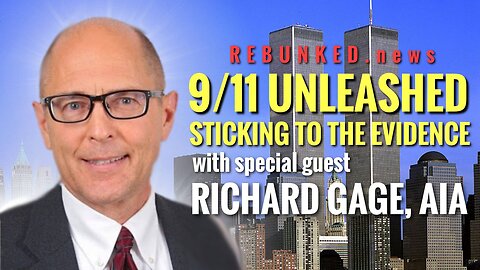 Rebunked #092 | Richard Gage, AIA | 9/11 UNLEASHED - Sticking to the Evidence