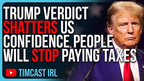 Trump Guilty Verdict SHATTERS US Confidence, People Will Stop Paying Taxes, Go Rogue
