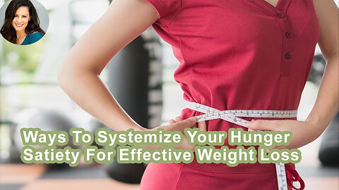 Ways To Systemize Your Hunger And Satiety For Effective Weight Loss