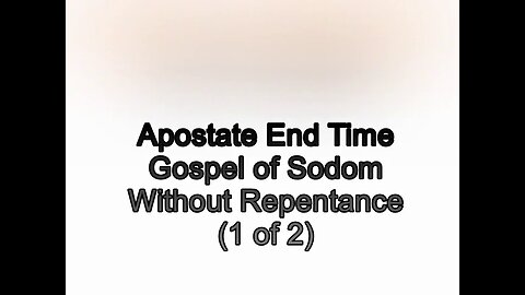 Apostate End Time Gospel of Sodom: Without Repentance of Sin 2 of 2