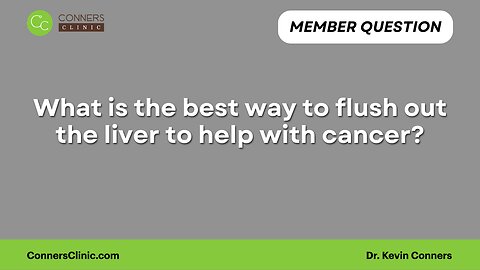 What is the best way to flush out the liver to help with cancer?