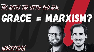 Grace = Marxism? TGC Hates "The Little Red Hen" - Wokepedia Podcast 204