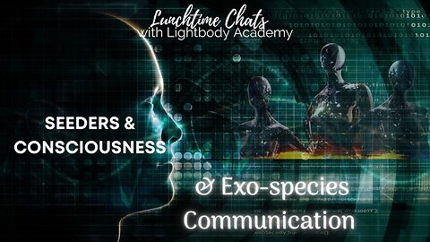 Lunchtime Chats Ep 109: Seeders & Consciousness | Exo-species Communication