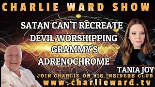 SATAN CAN'T RECREATE, DEVIL WORSHIPPING GRAMMY'S, ADRENOCHROME, WITH TANIA JOY & CHARLIE WARD