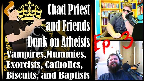 Chad Priest and Friends Dunk on Atheists, Vampires Mummies Exorcists Catholics Biscuits and Baptists