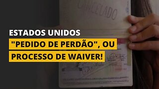 PEDIDO DE PERDÃO (WAIVER) - VISTO AMERICANO