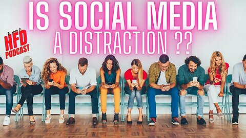 IS SOCIAL MEDIA A DISTRACTION? + WE SHOOT THE BREEZE | HFD Podcast Ep 49