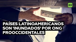 Países latinoamericanos son 'inundados' por ONG prooccidentales