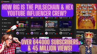 How BIG Is The Pulsechain & Hex Youtube Influencer Crew? Over 644000 Subscribers & 45 Million Views!