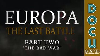 Documentary: Europa 'The Last Battle' Part Two (The Bad War)