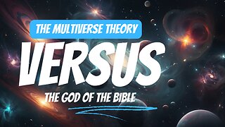 The Multiverse Theory vs. The God of the Bible