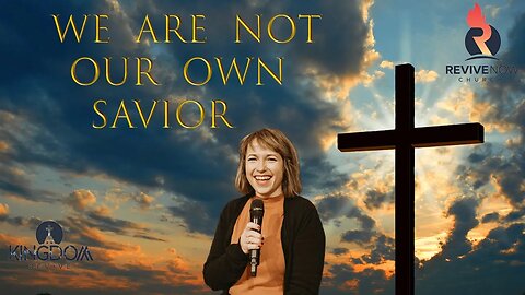 We are NOT our own Savior | Kingdom Revive