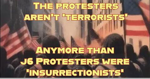 The protests aren't 'terrorists' anymore than J6 protesters were 'insurrectionists'