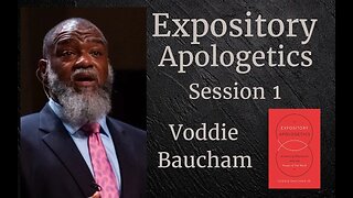 Expository Apologetics Session 1 --- Voddie Baucham