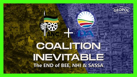 DA ANC Coalition Inevitable: The end of BEE, NHI & SASSA grants - Geopol S01E02