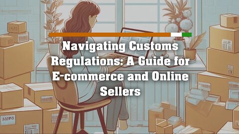 Compliance in Online Trade: Understanding Customs Regulations for E-commerce