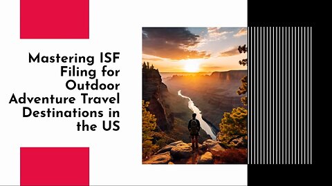 Navigating Customs Compliance: ISF Filing for Adventure Travel Imports