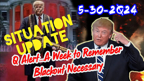 Situation Update 5/30/24 ~ Q Alert...A Week to Remember. Blackout Necessary