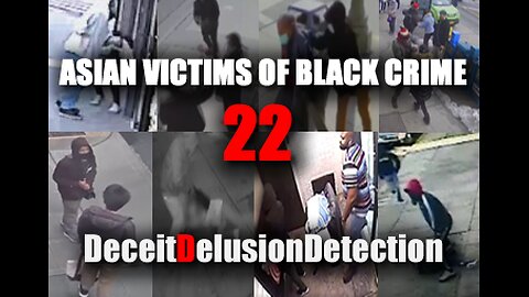 (EP22) ASIAN VICTIMS OF BLACK CRIME-DECEITDELUSIONDETECTION