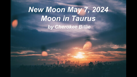 New Moon May 7, 2024-Moon in Taurus by Cherokee Billie